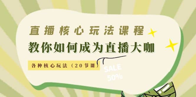 直播核心玩法：教你如何成为直播大咖，各种核心玩法（20节课）白米粥资源网-汇集全网副业资源白米粥资源网