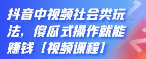 抖音中视频社会类玩法,傻瓜式操作就能赚钱【视频课程】白米粥资源网-汇集全网副业资源白米粥资源网