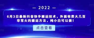 6月3日最新抖音快手搬运技术,外面收费大几百非常火的搬运方法,纯小白可以做!白米粥资源网-汇集全网副业资源白米粥资源网