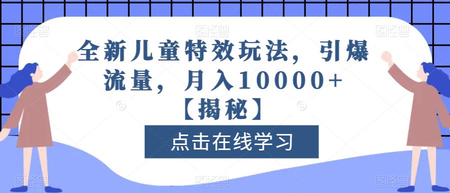 全新儿童特效玩法，引爆流量，月入10000 【揭秘】白米粥资源网-汇集全网副业资源白米粥资源网