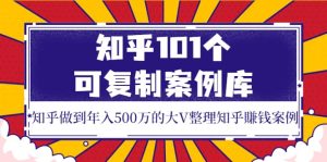 知乎101个可复制案例库，知乎做到年入500万的大V整理知乎賺钱案例白米粥资源网-汇集全网副业资源白米粥资源网