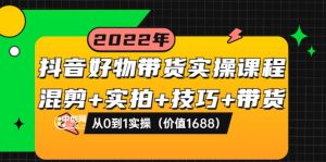 抖音好物带货实操课程:混剪 实拍 技巧 带货:从0到1实操(价值1688)白米粥资源网-汇集全网副业资源白米粥资源网