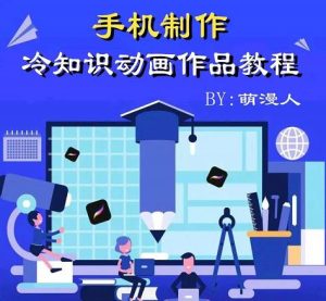 萌漫人-手机制作冷知识动画短视频作品教程,新手也可以操作!白米粥资源网-汇集全网副业资源白米粥资源网