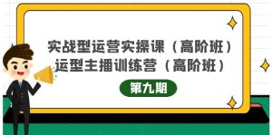 实战型运营实操课第9期 运营型主播训练营第9期,高阶班(51节课)白米粥资源网-汇集全网副业资源白米粥资源网