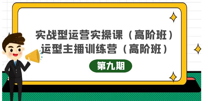 实战型运营实操课第9期 运营型主播训练营第9期，高阶班（51节课）白米粥资源网-汇集全网副业资源白米粥资源网