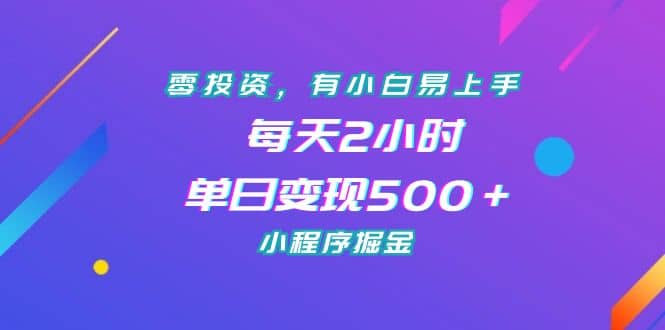 零投资，有小白易上手，每天2小时，单日变现500＋，小程序掘金白米粥资源网-汇集全网副业资源白米粥资源网