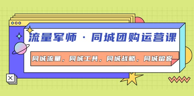 同城团购运营课，同城流量，同城工具，同城战略，同城留客白米粥资源网-汇集全网副业资源白米粥资源网