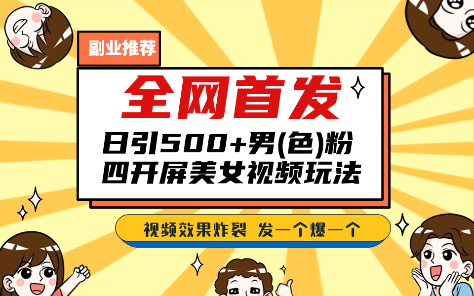 全网首发！日引500 老色批 美女视频四开屏玩法！发一个爆一个白米粥资源网-汇集全网副业资源白米粥资源网