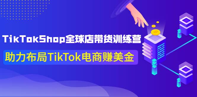 TikTokShop全球店带货训练营【更新9月份】助力布局TikTok电商赚美金白米粥资源网-汇集全网副业资源白米粥资源网