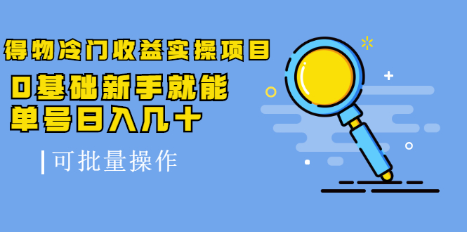 得物冷门收益实操项目教程，0基础新手就能单号日入几十，可批量操作【视频课程】白米粥资源网-汇集全网副业资源白米粥资源网