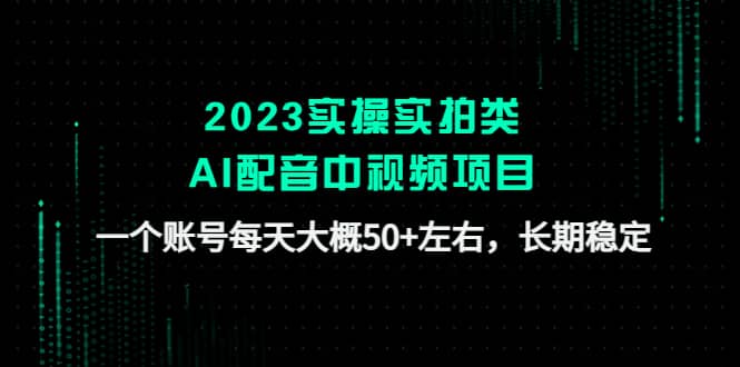 2023实操实拍类AI配音中视频项目，一个账号每天大概50 左右，长期稳定白米粥资源网-汇集全网副业资源白米粥资源网