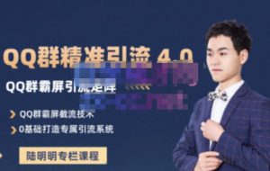 陆明明·QQ群精准引流专栏4.0【2022版】,0基础教你QQ群引流,打造群霸屏系统白米粥资源网-汇集全网副业资源白米粥资源网