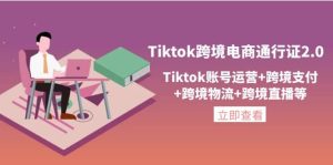 Tiktok跨境电商通行证2.0,Tiktok账号运营 跨境支付 跨境物流 跨境直播等白米粥资源网-汇集全网副业资源白米粥资源网