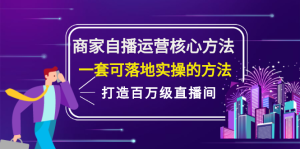 商家自播运营核心方法,一套可落地实操的方法,打造百万级直播间白米粥资源网-汇集全网副业资源白米粥资源网