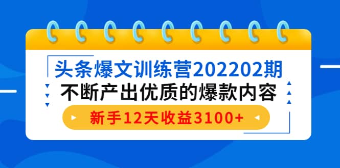 头条爆文训练营202202期，不断产出优质的爆款内容白米粥资源网-汇集全网副业资源白米粥资源网