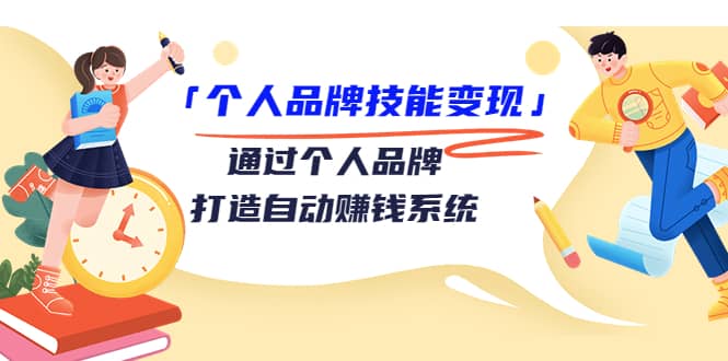 「个人品牌技能变现」通过个人品牌-打造自动赚钱系统（29节视频课程）白米粥资源网-汇集全网副业资源白米粥资源网