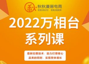 秋秋漫画电商2022万相台系列课,最新拉爆技术,助力打爆核心品类的同时,实现整体增长白米粥资源网-汇集全网副业资源白米粥资源网