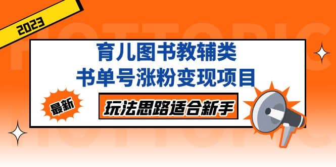 育儿图书教辅类书单号涨粉变现项目，玩法思路适合新手，无私分享给你白米粥资源网-汇集全网副业资源白米粥资源网