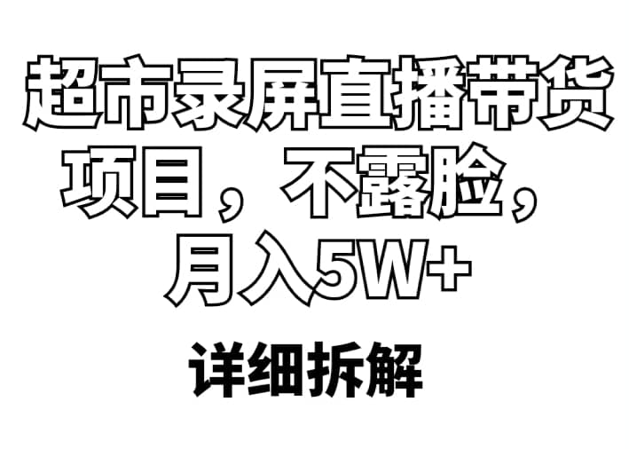 超市录屏直播带货项目，不露脸，月入5W （详细拆解）白米粥资源网-汇集全网副业资源白米粥资源网