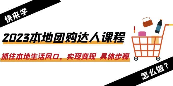 2023本地团购达人课程：抓住本地生活风口，实现变现 具体步骤（22节课）白米粥资源网-汇集全网副业资源白米粥资源网