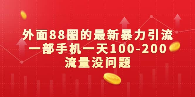 外面88圈的最新暴力引流，一部手机一天100-200流量没问题白米粥资源网-汇集全网副业资源白米粥资源网