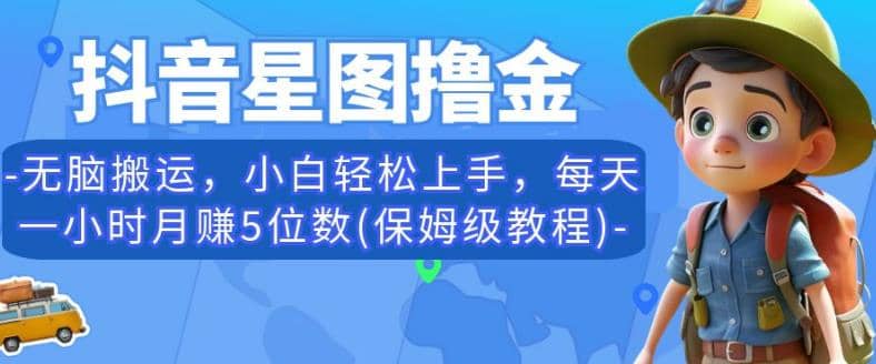 抖音星图撸金，无脑搬运，小白轻松上手，每天一小时月赚5位数(保姆级教程)【揭秘】白米粥资源网-汇集全网副业资源白米粥资源网