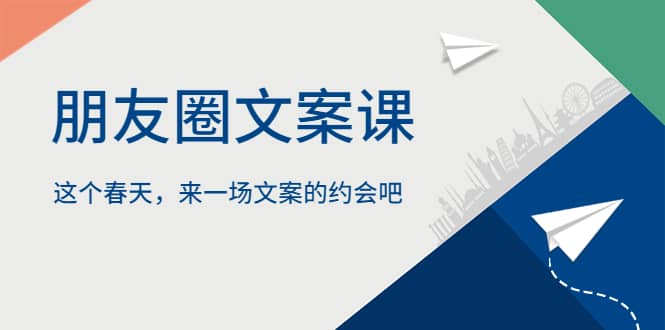 朋友圈文案课，这个春天，来一场文案的约会吧白米粥资源网-汇集全网副业资源白米粥资源网