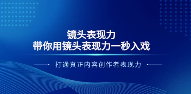 镜头表现力：带你用镜头表现力一秒入戏，打通真正内容创作者表现力白米粥资源网-汇集全网副业资源白米粥资源网