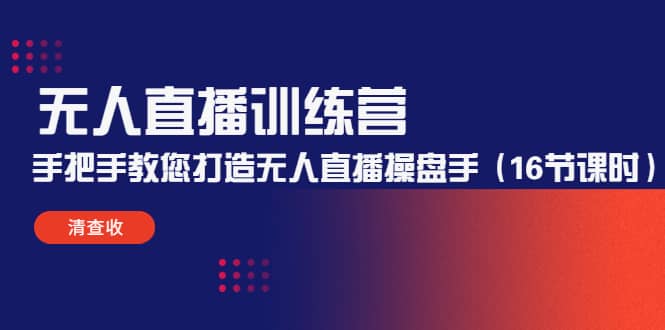 无人直播训练营：手把手教您打造无人直播操盘手（16节课时）白米粥资源网-汇集全网副业资源白米粥资源网