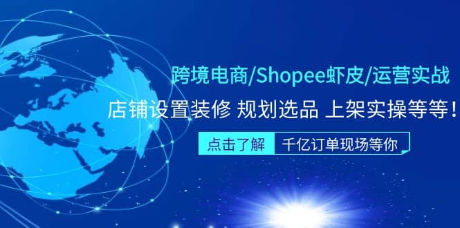 跨境电商/Shopee虾皮/运营实战训练营：店铺设置装修 规划选品 上架实操等等白米粥资源网-汇集全网副业资源白米粥资源网