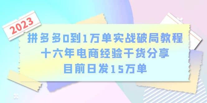 拼多多0到1万单实战破局教程，十六年电商经验干货分享，目前日发15万单白米粥资源网-汇集全网副业资源白米粥资源网