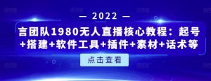 言团队1980无人直播核心教程:起号 搭建 软件工具 插件 素材 话术等等白米粥资源网-汇集全网副业资源白米粥资源网