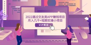 2022通过交友类APP赚钱项目：月入几千 短期实操小项目（可提现）白米粥资源网-汇集全网副业资源白米粥资源网