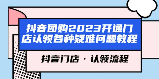 抖音团购2023开通门店认领各种疑难问题教程，抖音门店·认领流程白米粥资源网-汇集全网副业资源白米粥资源网