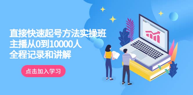 真正的直接快速起号方法实操班：主播从0到10000人的全程记录和讲解白米粥资源网-汇集全网副业资源白米粥资源网