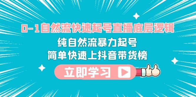 0-1自然流快速起号直播 底层逻辑 纯自然流暴力起号 简单快速上抖音带货榜白米粥资源网-汇集全网副业资源白米粥资源网