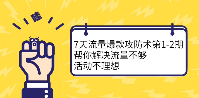 7天流量爆款攻防术第1-2期，帮你解决流量不够，活动不理想白米粥资源网-汇集全网副业资源白米粥资源网