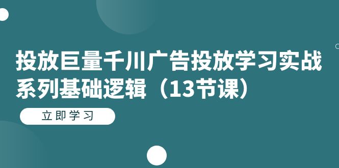 投放巨量千川广告投放学习实战系列基础逻辑（13节课）白米粥资源网-汇集全网副业资源白米粥资源网