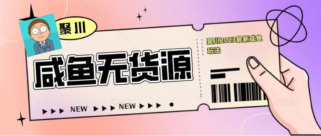 聚川2023闲鱼无货源最新经典玩法：基础认知 爆款闲鱼选品 快速找到货源白米粥资源网-汇集全网副业资源白米粥资源网