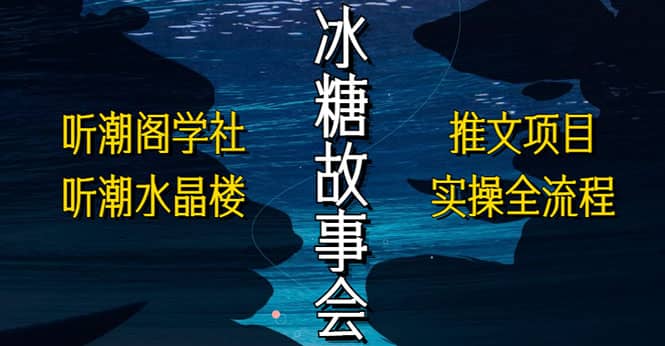 抖音冰糖故事会项目实操，小说推文项目实操全流程，简单粗暴白米粥资源网-汇集全网副业资源白米粥资源网