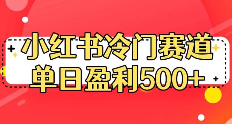 小红书冷门赛道，单日盈利500 【揭秘】白米粥资源网-汇集全网副业资源白米粥资源网