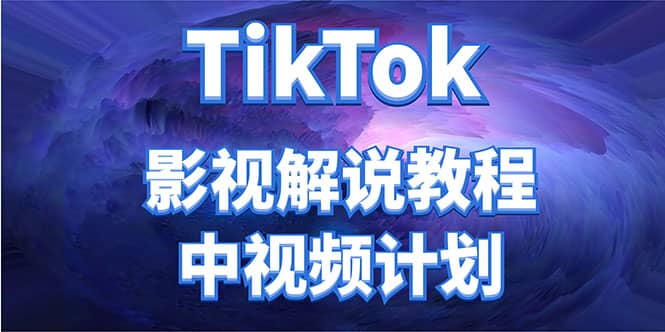 外面收费2980元的TikTok影视解说、中视频教程白米粥资源网-汇集全网副业资源白米粥资源网