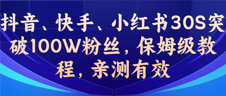 教你一招，抖音、快手、小红书30S突破100W粉丝，保姆级教程，亲测有效白米粥资源网-汇集全网副业资源白米粥资源网