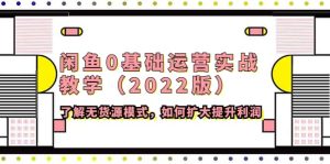 闲鱼0基础运营实战教学(2022版)了解无货源模式,如何扩大提升利润白米粥资源网-汇集全网副业资源白米粥资源网