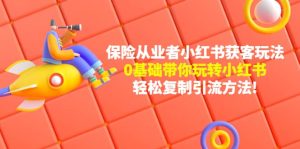 保险从业者的小红书获客玩法:0基础带你玩转小红书白米粥资源网-汇集全网副业资源白米粥资源网