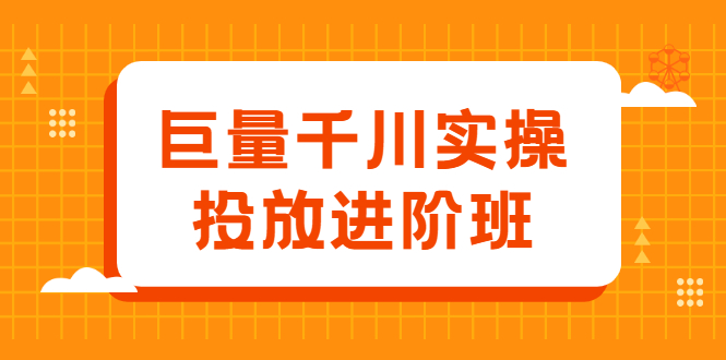 巨量千川实操投放进阶班，投放策略、方案，复盘模型和数据异常全套解决方法白米粥资源网-汇集全网副业资源白米粥资源网