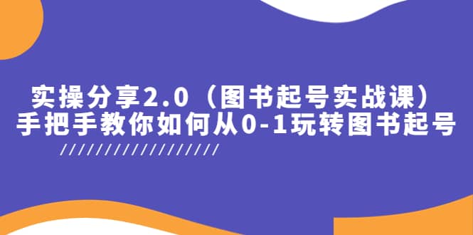 实操分享2.0（图书起号实战课），手把手教你如何从0-1玩转图书起号白米粥资源网-汇集全网副业资源白米粥资源网