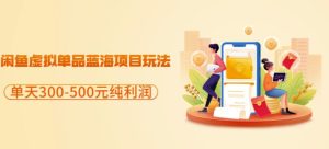 闲鱼虚拟单品蓝海项目玩法，单天300-500元纯利润很容易白米粥资源网-汇集全网副业资源白米粥资源网
