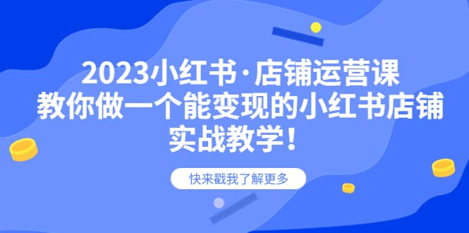 2023小红书·店铺运营课，教你做一个能变现的小红书店铺，20节-实战教学白米粥资源网-汇集全网副业资源白米粥资源网