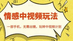 北北情感中视频玩法,一部手机,无需出镜,玩转中视频计划白米粥资源网-汇集全网副业资源白米粥资源网